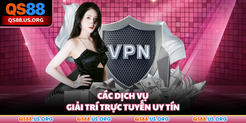 Các dịch vụ giải trí trực tuyến uy tín