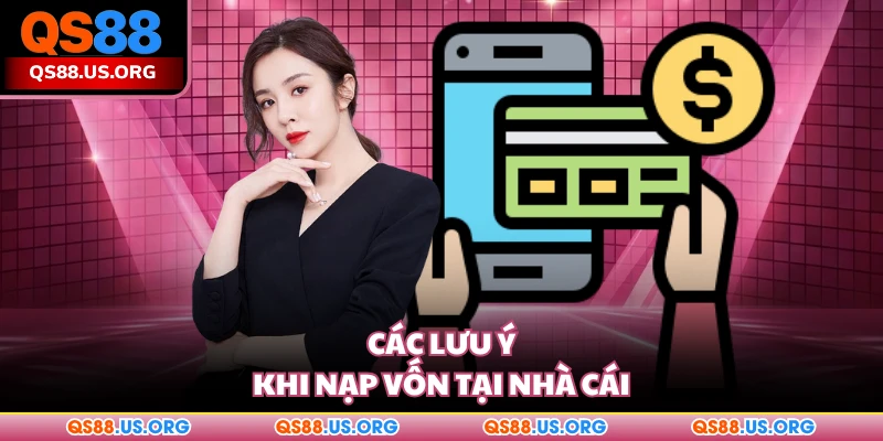 Các lưu ý khi nạp vốn tại nhà cái QS88