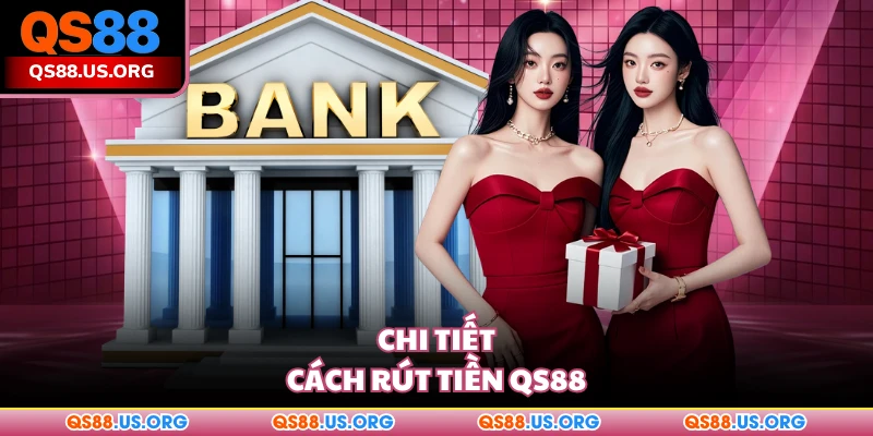 Chi tiết cách rút tiền QS88
