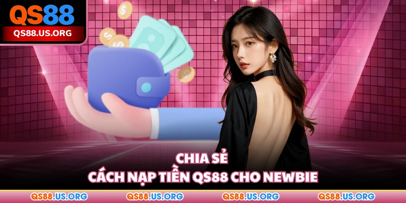 Chia sẻ cách nạp tiền QS88 cho newbie