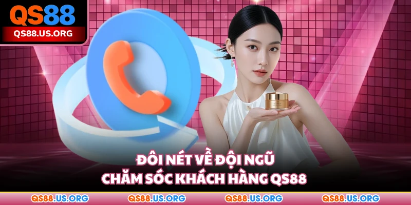 Đôi nét về đội ngũ chăm sóc khách hàng QS88 