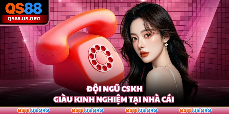 Đội ngũ CSKH giàu kinh nghiệm tại QS88