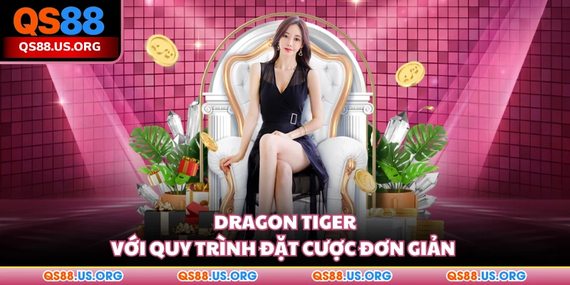 Dragon Tiger với quy trình đặt cược đơn giản 