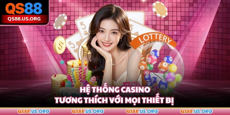 Hệ thống Casino tương thích với mọi thiết bị 