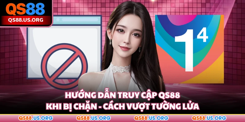 Hướng dẫn truy cập QS88 khi bị chặn