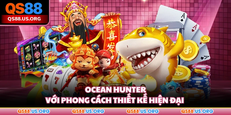 Ocean Hunter với phong cách thiết kế hiện đại 