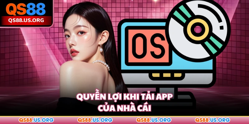 Quyền lợi khi tải app của nhà cái QS88