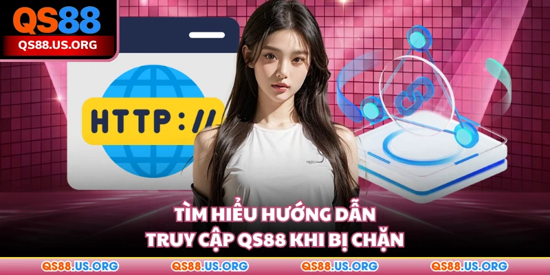 Tìm hiểu hướng dẫn truy cập QS88 khi bị chặn